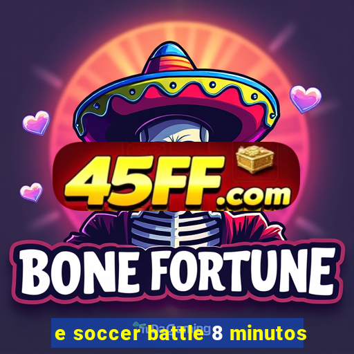 e soccer battle 8 minutos